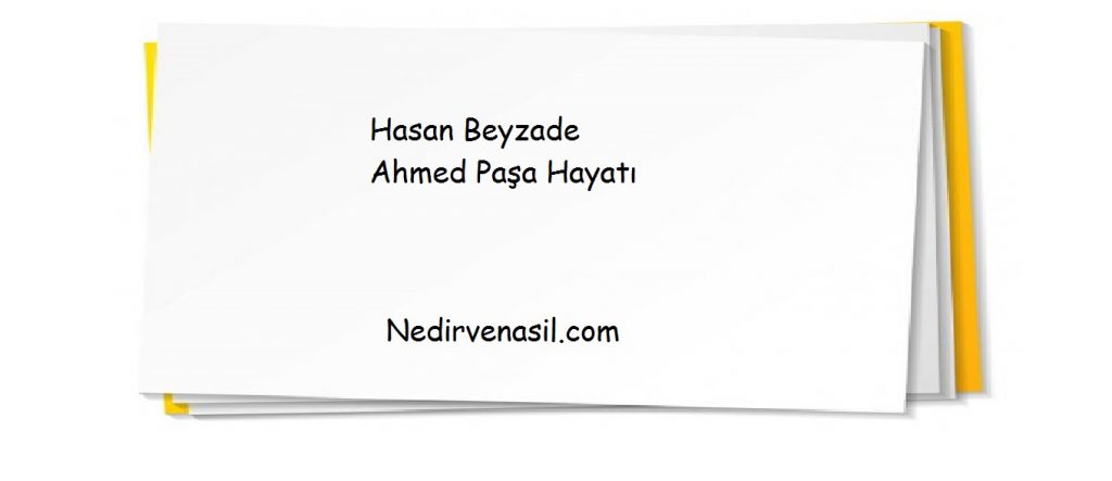 Hasan Beyzade Ahmed Paşa Hayatı